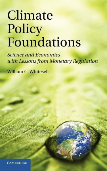 William C. Whitesell · Climate Policy Foundations: Science and Economics with Lessons from Monetary Regulation (Hardcover Book) (2011)