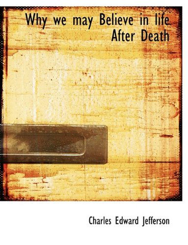 Why We May Believe in Life After Death - Charles Edward Jefferson - Books - BiblioLife - 9781116235289 - October 27, 2009