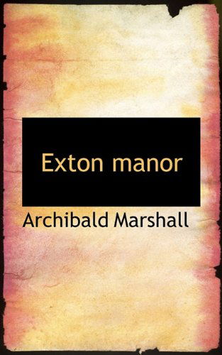 Exton Manor - Archibald Marshall - Livros - BiblioLife - 9781117379289 - 25 de novembro de 2009