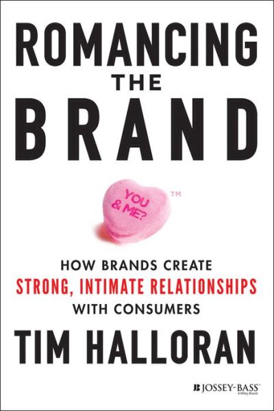 Cover for Tim Halloran · Romancing the Brand: How Brands Create Strong, Intimate Relationships with Consumers (Hardcover Book) (2014)