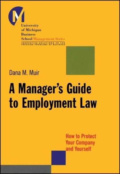 Cover for Muir, Dana M. (University of Michigan Business School) · A Manager's Guide to Employment Law: How to Protect Your Company and Yourself - J-B-UMBS Series (Pocketbok) (2013)