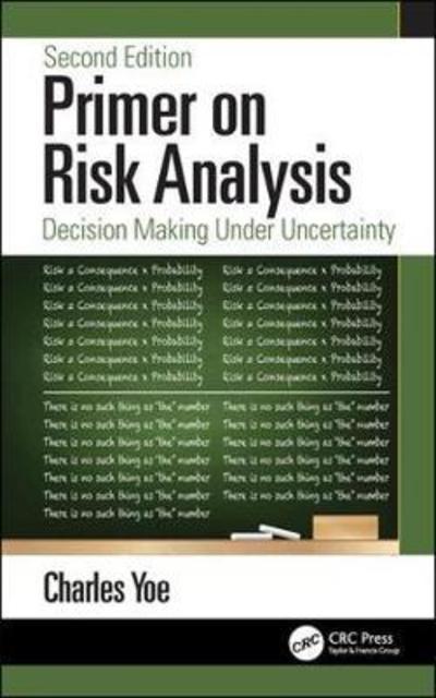 Cover for Yoe, Charles (Notre Dame of Maryland University, Baltimore, USA) · Primer on Risk Analysis: Decision Making Under Uncertainty (Paperback Book) (2019)