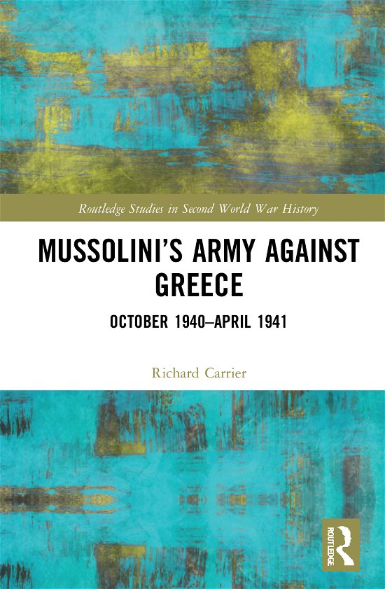 Cover for Richard Carrier · Mussolini’s Army against Greece: October 1940–April 1941 - Routledge Studies in Second World War History (Hardcover Book) (2021)