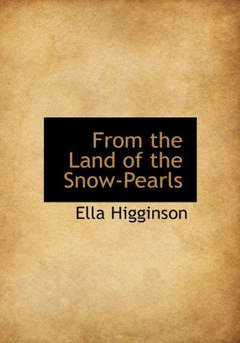 Cover for Ella Higginson · From the Land of the Snow-pearls (Hardcover Book) (2010)