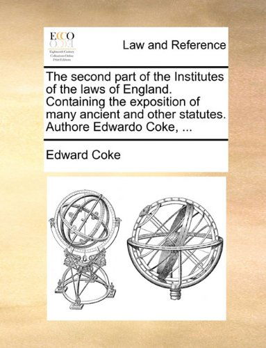 Cover for Edward Coke · The Second Part of the Institutes of the Laws of England. Containing the Exposition of Many Ancient and Other Statutes. Authore Edwardo Coke, ... (Taschenbuch) (2010)