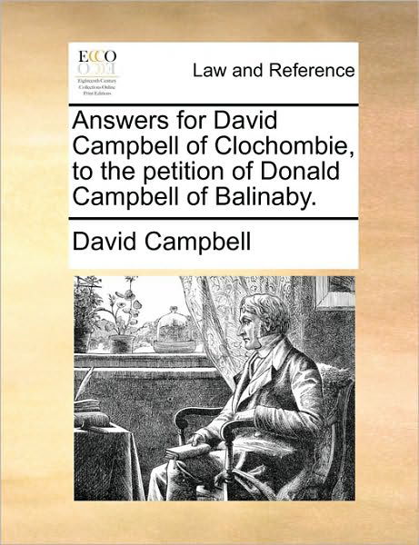 Answers for David Campbell of Clochombie, to the Petition of Donald Campbell of Balinaby. - David Campbell - Kirjat - Gale Ecco, Print Editions - 9781170749289 - torstai 10. kesäkuuta 2010