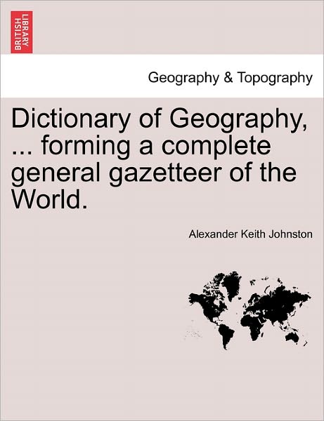 Cover for Alexander Keith Johnston · Dictionary of Geography, ... Forming a Complete General Gazetteer of the World. (Paperback Bog) (2011)