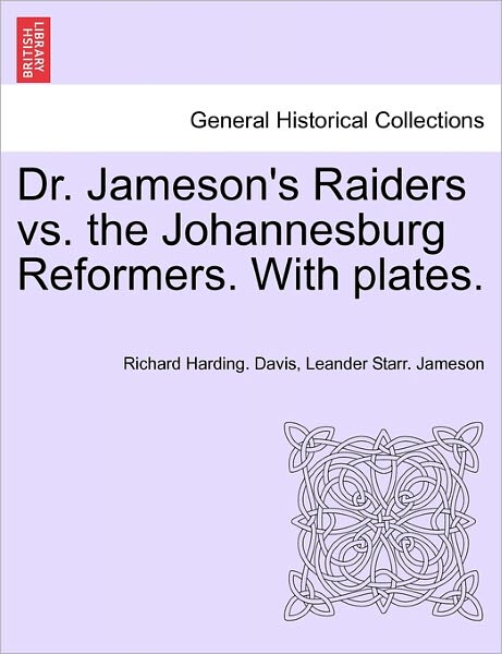 Dr. Jameson's Raiders vs. the Johannesburg Reformers. with Plates. - Richard Harding Davis - Książki - British Library, Historical Print Editio - 9781241425289 - 1 marca 2011