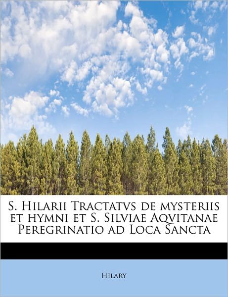 Cover for Hilary · S. Hilarii Tractatvs De Mysteriis et Hymni et S. Silviae Aqvitanae Peregrinatio Ad Loca Sancta (Paperback Book) (2011)