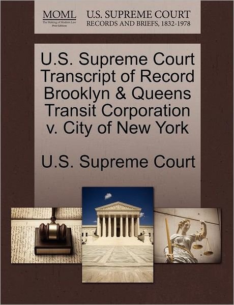 Cover for U S Supreme Court · U.s. Supreme Court Transcript of Record Brooklyn &amp; Queens Transit Corporation V. City of New York (Paperback Book) (2011)