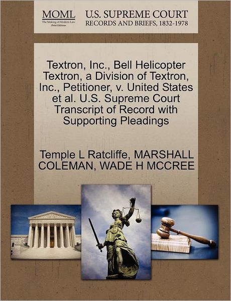 Cover for Temple L Ratcliffe · Textron, Inc., Bell Helicopter Textron, a Division of Textron, Inc., Petitioner, V. United States et Al. U.s. Supreme Court Transcript of Record with (Paperback Book) (2011)