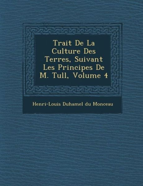 Cover for Henri-louis Duhamel Du Monceau · Trait De La Culture Des Terres, Suivant Les Principes De M. Tull, Volume 4 (Pocketbok) (2012)