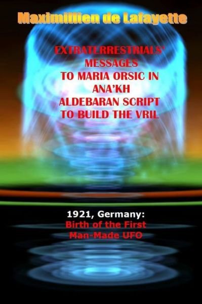 Cover for Maximillien De Lafayette · Extraterrestrials Messages to Maria Orsic in Ana'kh Aldebaran Script to Build the Vril (Pocketbok) (2014)