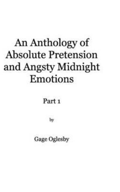 Cover for Gage Oglesby · An Anthology of Absolute Pretention and Angsty Midnight Emotions Part 1 (Innbunden bok) (2015)