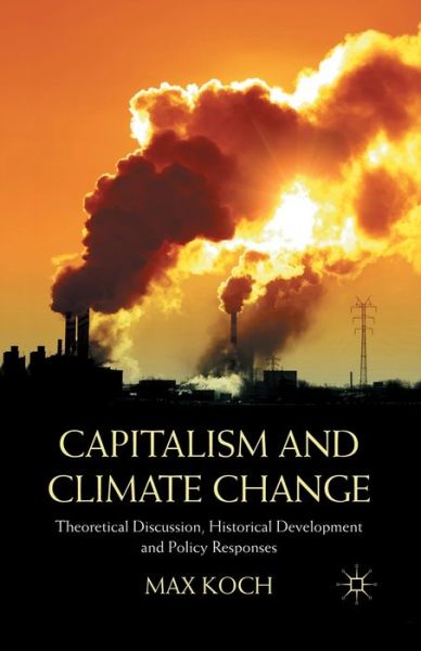 Cover for Max Koch · Capitalism and Climate Change: Theoretical Discussion, Historical Development and Policy Responses (Pocketbok) [1st ed. 2012 edition] (2012)