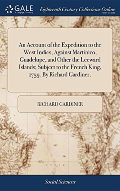 Cover for Richard Gardiner · An Account of the Expedition to the West Indies, Against Martinico, Guadelupe, and Other the Leeward Islands; Subject to the French King, 1759. by Richard Gardiner, (Hardcover Book) (2018)