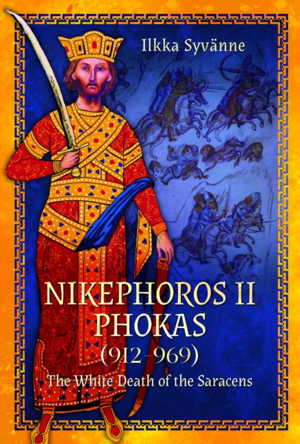 Cover for Ilkka Syvanne · Nikephoros II Phokas, 912–969: The White Death of the Saracens (Gebundenes Buch) (2025)