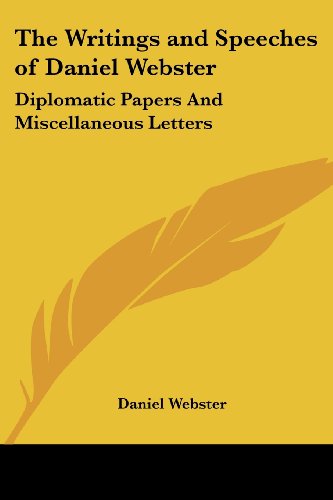 The Writings and Speeches of Daniel Webster: Diplomatic Papers and Miscellaneous Letters - Daniel Webster - Books - Kessinger Publishing, LLC - 9781425483289 - May 5, 2006