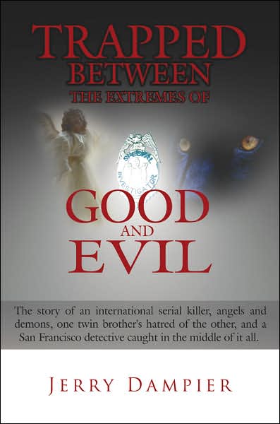 Cover for Jerry Dampier · Trapped Between the Extremes of Good and Evil: the Story of an International Serial Killer, Angels and Demons, One Twin Brother's Hatred of the Other, ... Detective Caught in the Middle of It All. (Paperback Book) (2006)