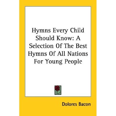 Cover for Dolores Bacon · Hymns Every Child Should Know: a Selection of the Best Hymns of All Nations for Young People (Paperback Book) (2006)