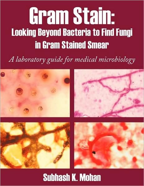 Cover for Subhash K Mohan · Gram Stain: Looking Beyond Bacteria to Find Fungi in Gram Stained Smear: a Laboratory Guide for Medical Microbiology (Paperback Book) (2009)