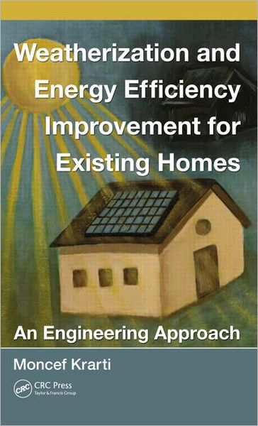 Cover for Moncef Krarti · Weatherization and Energy Efficiency Improvement for Existing Homes: An Engineering Approach - Mechanical and Aerospace Engineering Series (Hardcover Book) (2012)