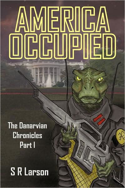 America Occupied: the Danarvian Chronicles, Part I - S R Larson - Books - iUniverse - 9781440134289 - April 30, 2009