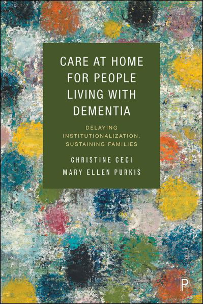 Cover for Ceci, Christine (University of Alberta) · Care at Home for People Living with Dementia: Delaying Institutionalization, Sustaining Families (Hardcover Book) (2021)