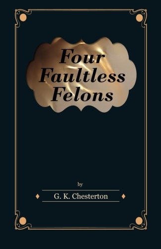 Four Faultless Felons - G. K. Chesterton - Livros - Read Books - 9781447403289 - 20 de abril de 2011