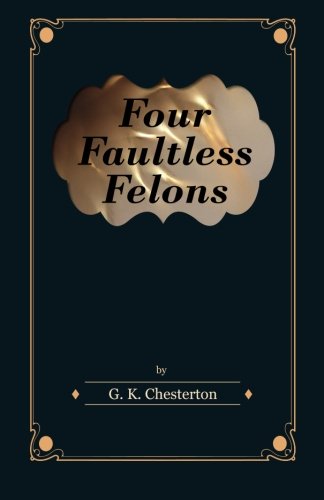 Four Faultless Felons - G. K. Chesterton - Books - Read Books - 9781447403289 - April 20, 2011