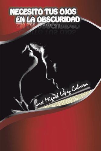 Cover for José Miguel López Cabrera · Necesito Tus Ojos en La Obscuridad (Paperback Book) [Spanish edition] (2012)