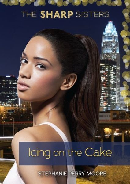 Cover for Stephanie Perry Moore · Icing on the Cake (The Sharp Sisters) (Hardcover Book) (2014)