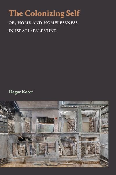 Cover for Hagar Kotef · The Colonizing Self: Or, Home and Homelessness in Israel / Palestine - Theory in Forms (Hardcover bog) (2020)