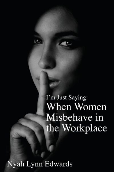 Cover for Nyah Linda Edwards · I'm Just Saying: When Women Misbehave in the Workplace (Paperback Bog) (2014)