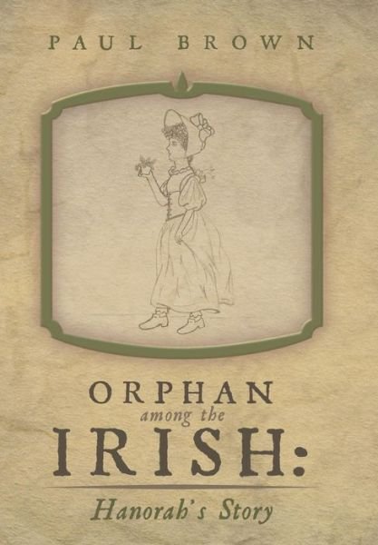 Cover for Paul Brown · Orphan Among the Irish: Hanorah's Story (Hardcover Book) (2013)
