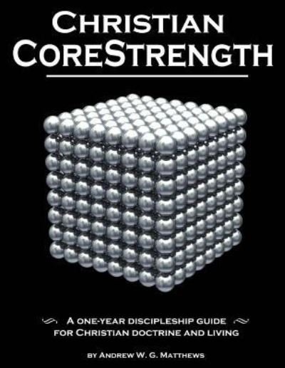 Cover for Rev Andrew W G Matthews · Christian Corestrength: a One-year Discipleship Guide for Christian Doctrine and Living (Pocketbok) (2013)