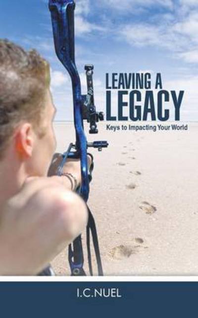 Cover for I C Nuel · Leaving a Legacy: Keys to Impacting Your World (Pocketbok) (2014)