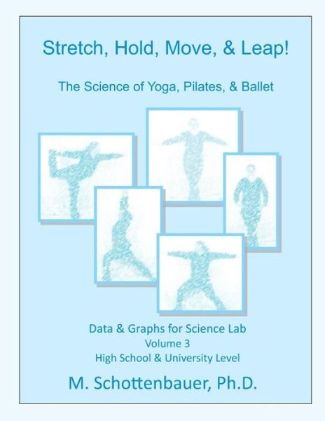 Stretch, Hold, Move, & Leap! the Science of Yoga, Pilates, & Ballet: Data & Graphs for Science Lab: Volume 3 - M Schottenbauer - Bøger - Createspace - 9781495332289 - 18. februar 2014