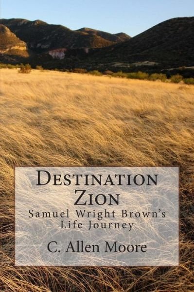 Cover for C Allen Moore · Destination Zion: Samuel Wright Brown's Life Journey (Paperback Bog) (2014)