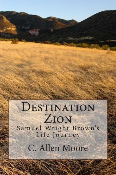 Cover for C Allen Moore · Destination Zion: Samuel Wright Brown's Life Journey (Paperback Book) (2014)