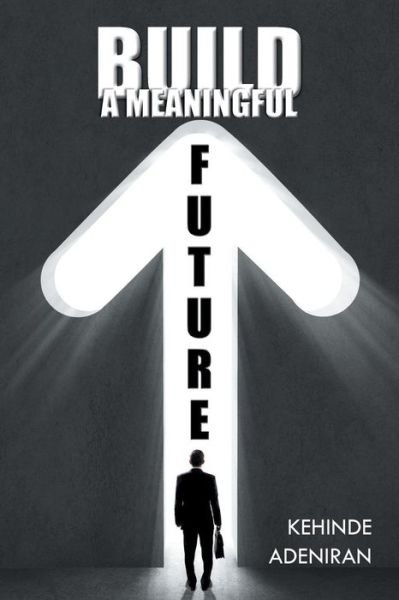 Cover for Kehinde Adeniran · Build a Meaningful Future (Taschenbuch) (2014)