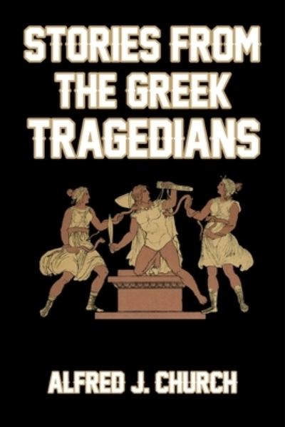 Cover for Alfred J Church · Stories from the Greek Tragedians (Paperback Book) (2014)