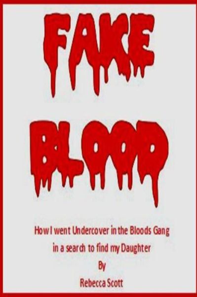 Cover for Rebecca Scott · Fake Blood: the True Story of How I Went Undercover in the Bloods Gang to Find My Daughter (Paperback Book) (2014)