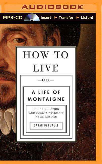 Cover for Sarah Bakewell · How to Live: or a Life of Montaigne in One Question and Twenty Attempts at an Answer (MP3-CD) (2015)