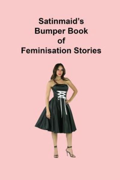 Cover for Satinmaid · Satinmaid's Bumper Book of Feminisation Stories (Paperback Book) (2014)