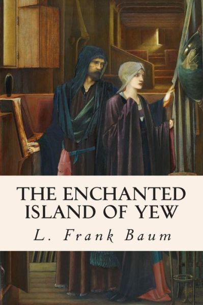 The Enchanted Island of Yew - L Frank Baum - Books - Createspace - 9781503002289 - October 27, 2014