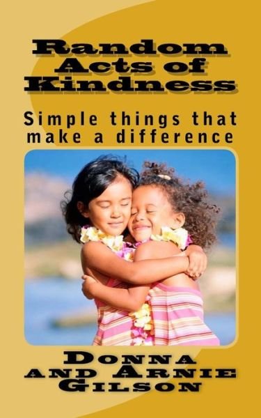 Cover for Gilson, Donna and Arnie · Random Acts of Kindness: Simple Things That Make a Differece (Paperback Book) (2014)