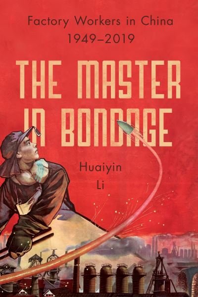 Cover for Huaiyin Li · The Master in Bondage: Factory Workers in China, 1949-2019 (Paperback Book) (2023)