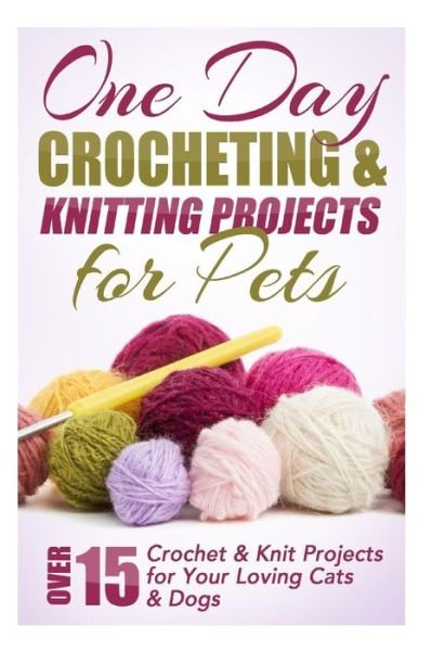 Cover for Elizabeth Taylor · One Day Crocheting &amp; Knitting Projects for Pets: over 15 Crochet &amp; Knit Projects for Your Loving Cats &amp; Dogs (Paperback Bog) (2015)