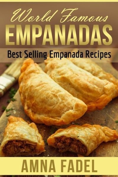 Cover for Amna Fadel · World Famous Empanadas: Best Selling Empanada Recipes (Pocketbok) (2015)